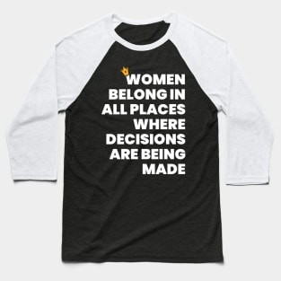Women Belong in All Places Where Decisions Are Being Made Baseball T-Shirt